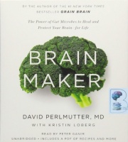 Brain Maker - The Power of Gut Microbes to Heal and Protect Your Brain - for Life written by David Perlmutter MD with Kristin Loberg performed by Peter Ganim on CD (Unabridged)